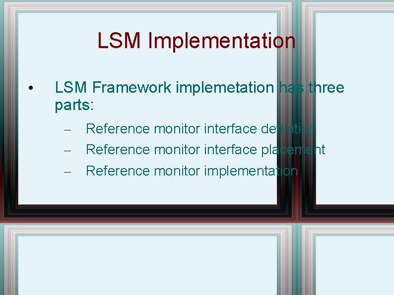 LSM Implementation • LSM Framework implemetation has three parts: – – – Reference monitor