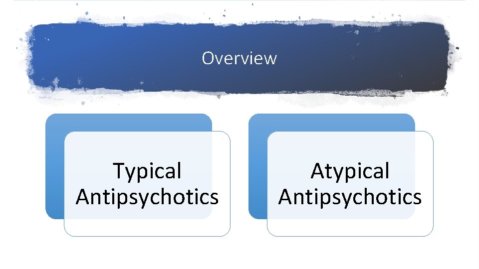 Overview Typical Antipsychotics Atypical Antipsychotics 