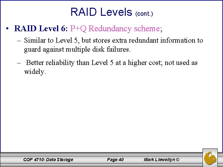 RAID Levels (cont. ) • RAID Level 6: P+Q Redundancy scheme; – Similar to