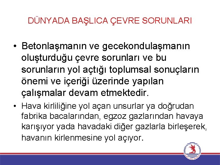 DÜNYADA BAŞLICA ÇEVRE SORUNLARI • Betonlaşmanın ve gecekondulaşmanın oluşturduğu çevre sorunları ve bu sorunların