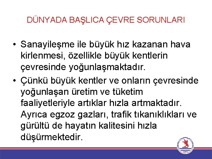 DÜNYADA BAŞLICA ÇEVRE SORUNLARI • Sanayileşme ile büyük hız kazanan hava kirlenmesi, özellikle büyük