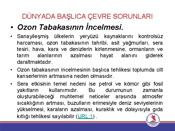 DÜNYADA BAŞLICA ÇEVRE SORUNLARI • Ozon Tabakasının İncelmesi. • Sanayileşmiş ülkelerin yeryüzü kaynaklarını kontrolsüz