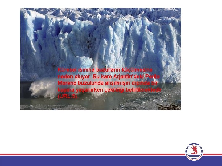 Küresel ısınma buzulların küçülmesine neden oluyor. Bu kare Arjantin'deki Perito Moreno buzulunda alışılmışın dışında