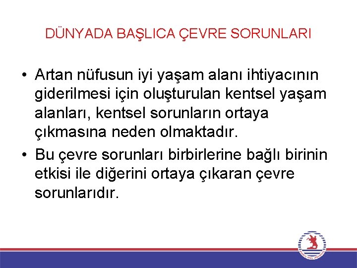 DÜNYADA BAŞLICA ÇEVRE SORUNLARI • Artan nüfusun iyi yaşam alanı ihtiyacının giderilmesi için oluşturulan