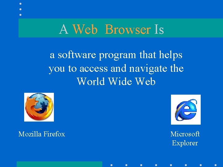 A Web Browser Is a software program that helps you to access and navigate A Web Browser Is a software program that helps you to access and navigate