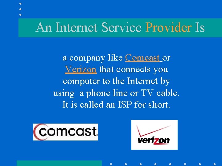 An Internet Service Provider Is a company like Comcast or Verizon that connects you An Internet Service Provider Is a company like Comcast or Verizon that connects you