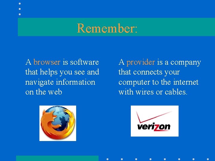Remember: A browser is software that helps you see and navigate information on the Remember: A browser is software that helps you see and navigate information on the