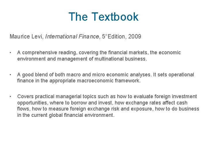 The Textbook Maurice Levi, International Finance, 5°Edition, 2009 • A comprehensive reading, covering the