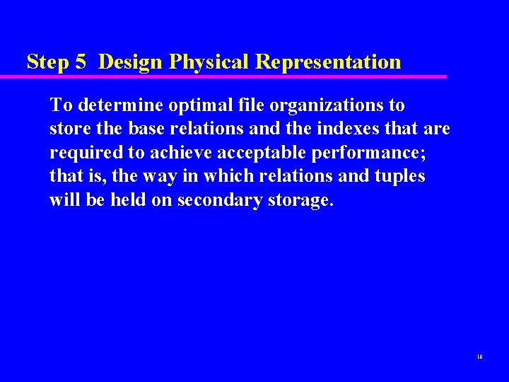 Step 5 Design Physical Representation To determine optimal file organizations to store the base