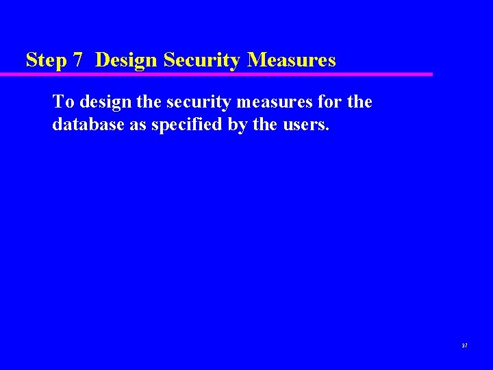 Step 7 Design Security Measures To design the security measures for the database as