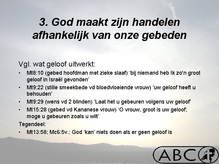 3. God maakt zijn handelen afhankelijk van onze gebeden Vgl. wat geloof uitwerkt: •