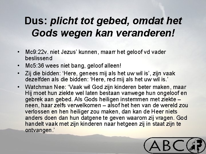 Dus: plicht tot gebed, omdat het Gods wegen kan veranderen! • Mc 9: 22