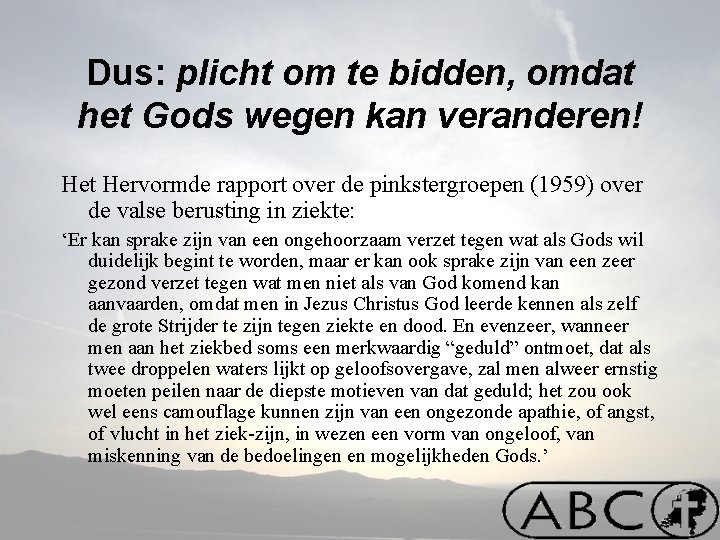 Dus: plicht om te bidden, omdat het Gods wegen kan veranderen! Het Hervormde rapport