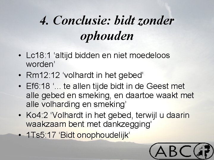 4. Conclusie: bidt zonder ophouden • Lc 18: 1 ‘altijd bidden en niet moedeloos