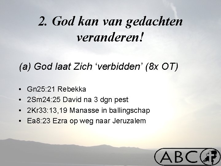 2. God kan van gedachten veranderen! (a) God laat Zich ‘verbidden’ (8 x OT)