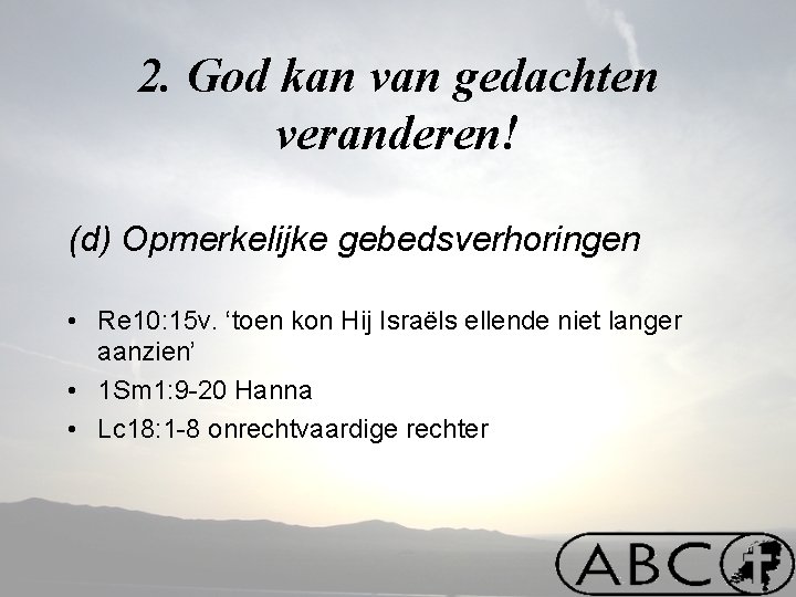 2. God kan van gedachten veranderen! (d) Opmerkelijke gebedsverhoringen • Re 10: 15 v.