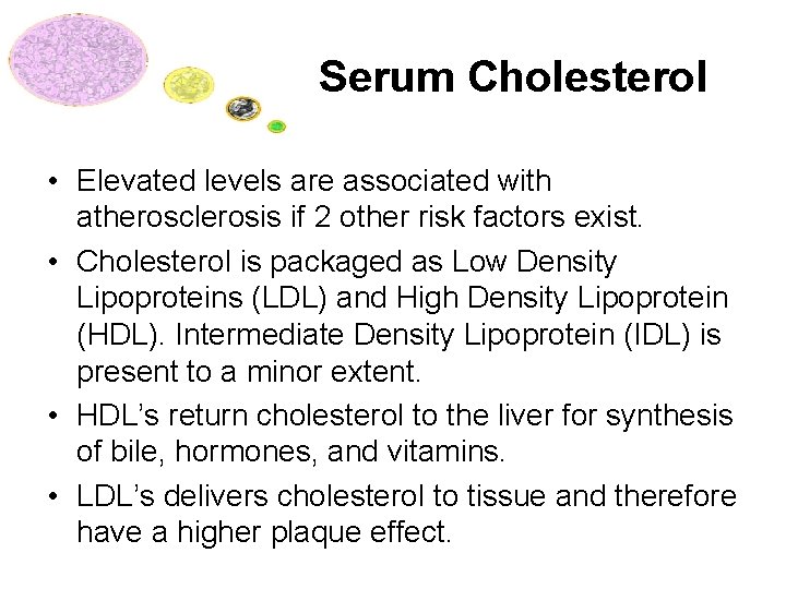 Serum Cholesterol • Elevated levels are associated with atherosclerosis if 2 other risk factors