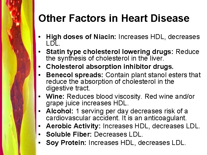 Other Factors in Heart Disease • High doses of Niacin: Increases HDL, decreases LDL.