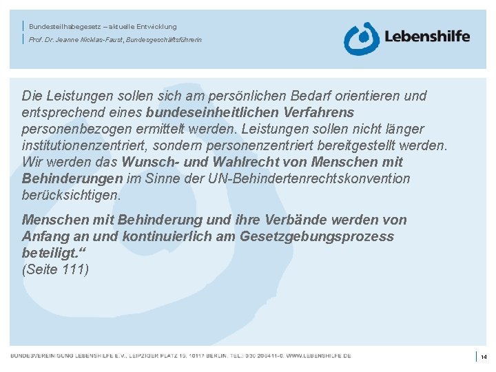 | | Bundesteilhabegesetz – aktuelle Entwicklung Prof. Dr. Jeanne Nicklas-Faust, Bundesgeschäftsführerin Die Leistungen sollen