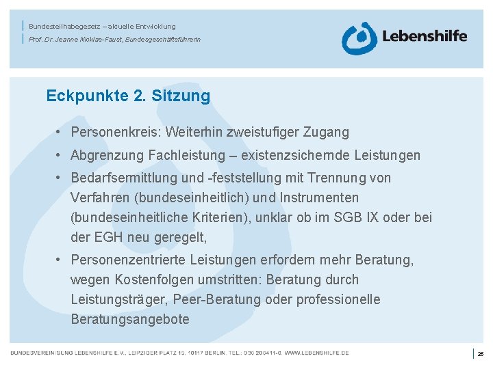 | | Bundesteilhabegesetz – aktuelle Entwicklung Prof. Dr. Jeanne Nicklas-Faust, Bundesgeschäftsführerin Eckpunkte 2. Sitzung