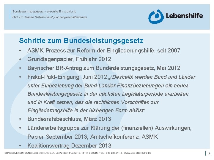 | | Bundesteilhabegesetz – aktuelle Entwicklung Prof. Dr. Jeanne Nicklas-Faust, Bundesgeschäftsführerin Schritte zum Bundesleistungsgesetz