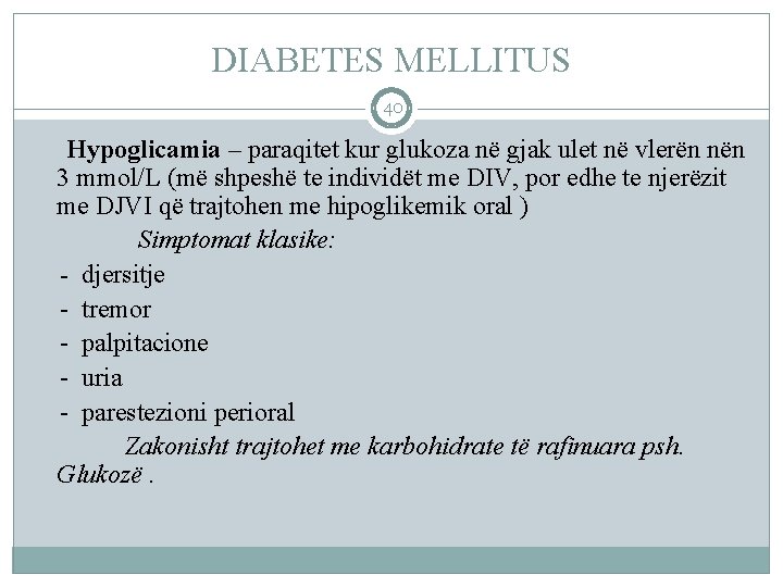 DIABETES MELLITUS 40 Hypoglicamia – paraqitet kur glukoza në gjak ulet në vlerën nën