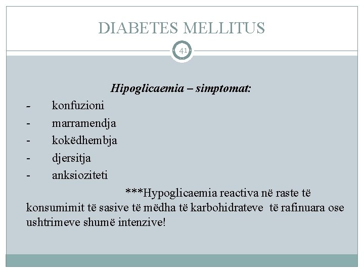 DIABETES MELLITUS 41 Hipoglicaemia – simptomat: - konfuzioni marramendja kokëdhembja djersitja anksioziteti ***Hypoglicaemia reactiva