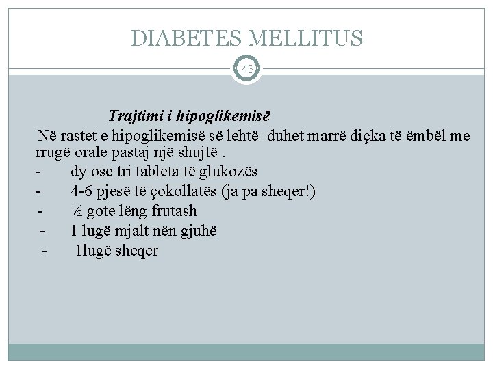 DIABETES MELLITUS 43 Trajtimi i hipoglikemisë Në rastet e hipoglikemisë së lehtë duhet marrë