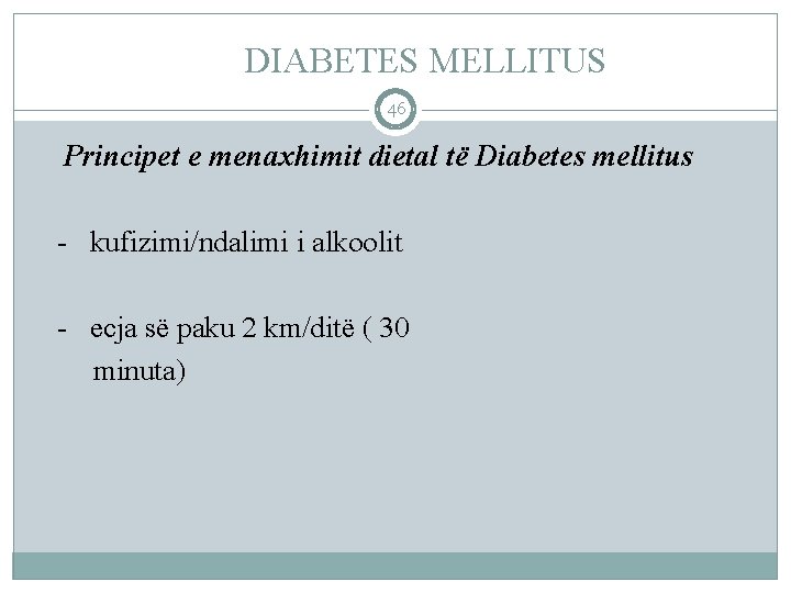 DIABETES MELLITUS 46 Principet e menaxhimit dietal të Diabetes mellitus - kufizimi/ndalimi i alkoolit