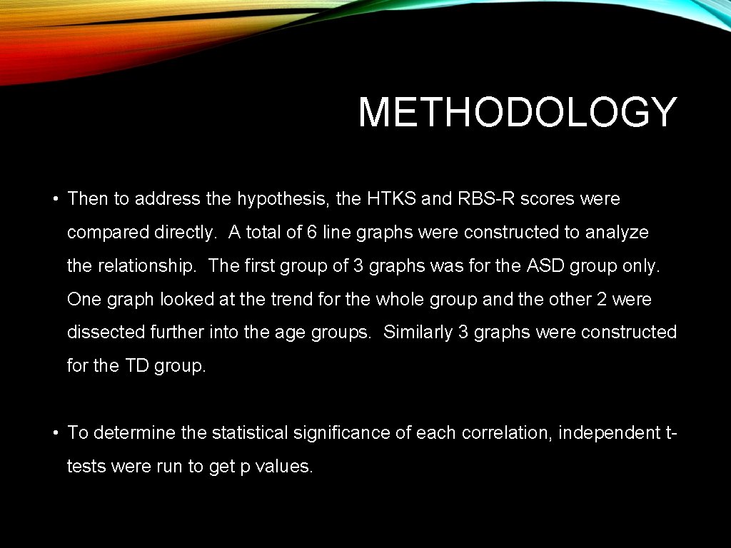METHODOLOGY • Then to address the hypothesis, the HTKS and RBS-R scores were compared