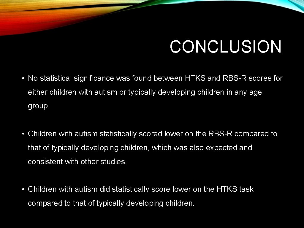 CONCLUSION • No statistical significance was found between HTKS and RBS-R scores for either