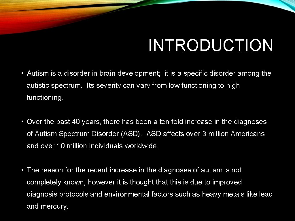 INTRODUCTION • Autism is a disorder in brain development; it is a specific disorder