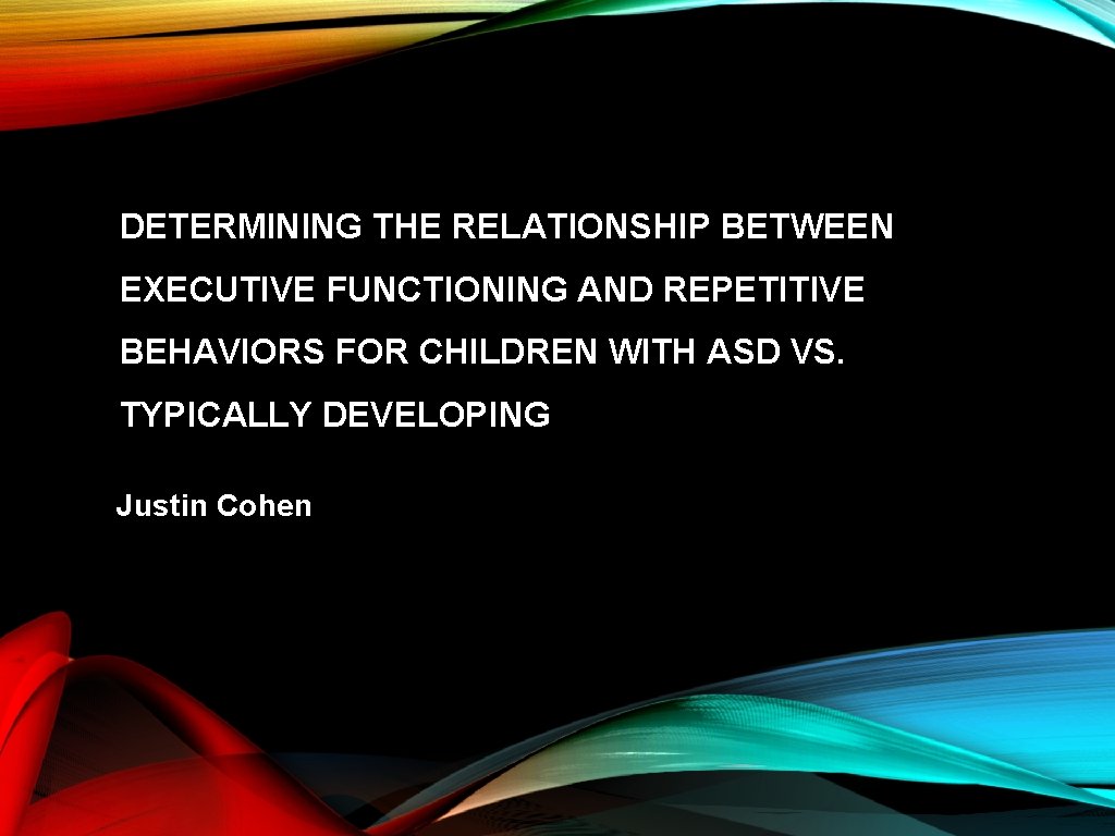 DETERMINING THE RELATIONSHIP BETWEEN EXECUTIVE FUNCTIONING AND REPETITIVE BEHAVIORS FOR CHILDREN WITH ASD VS.