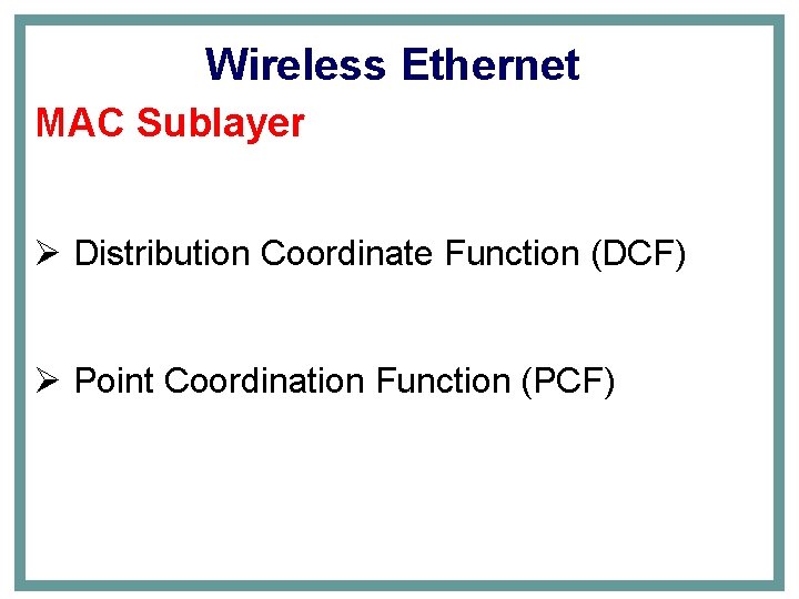 Wireless Ethernet MAC Sublayer Ø Distribution Coordinate Function (DCF) Ø Point Coordination Function (PCF)
