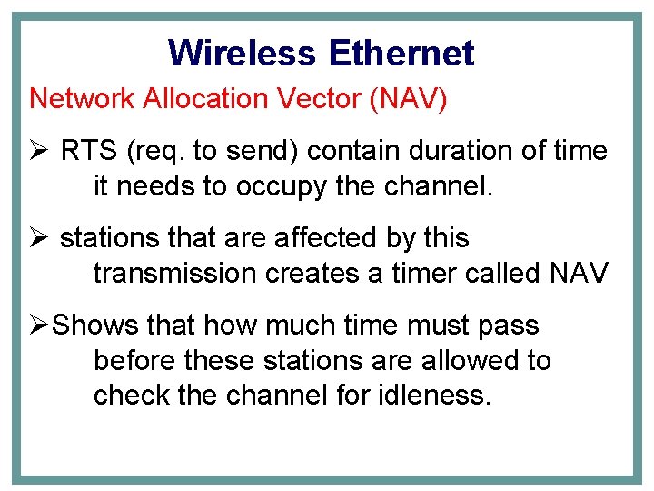 Wireless Ethernet Network Allocation Vector (NAV) Ø RTS (req. to send) contain duration of