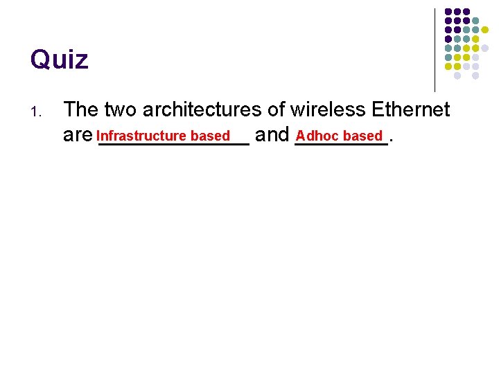 Quiz 1. The two architectures of wireless Ethernet based Adhoc based are Infrastructure _______