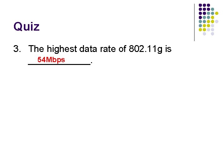 Quiz 3. The highest data rate of 802. 11 g is 54 Mbps ______.