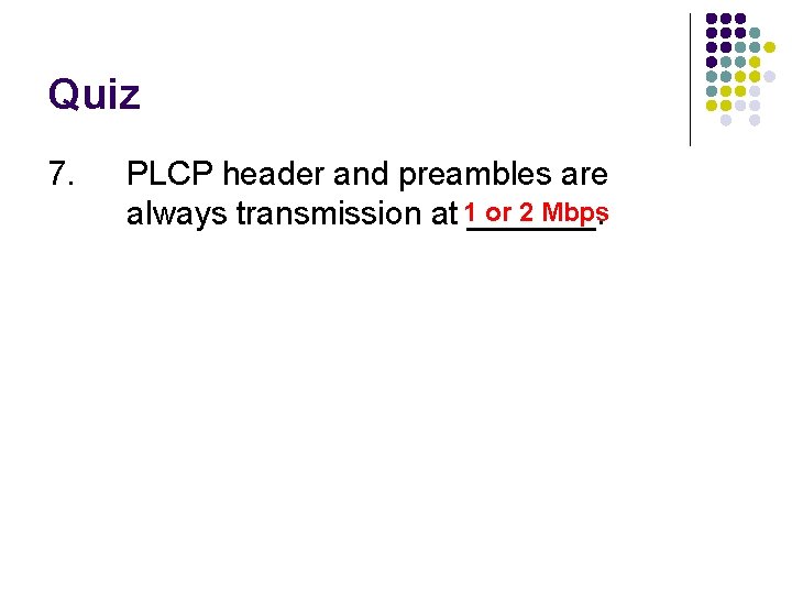 Quiz 7. PLCP header and preambles are or 2 Mbps always transmission at 1_______.