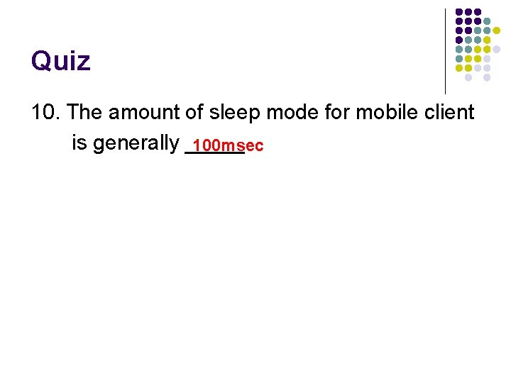 Quiz 10. The amount of sleep mode for mobile client is generally _____ 100