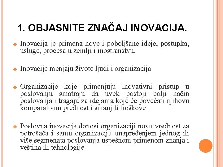 1. OBJASNITE ZNAČAJ INOVACIJA. ♣ Inovacija je primena nove i poboljšane ideje, postupka, usluge,