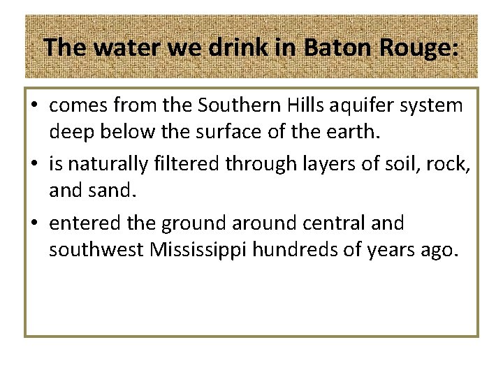 The water we drink in Baton Rouge: • comes from the Southern Hills aquifer