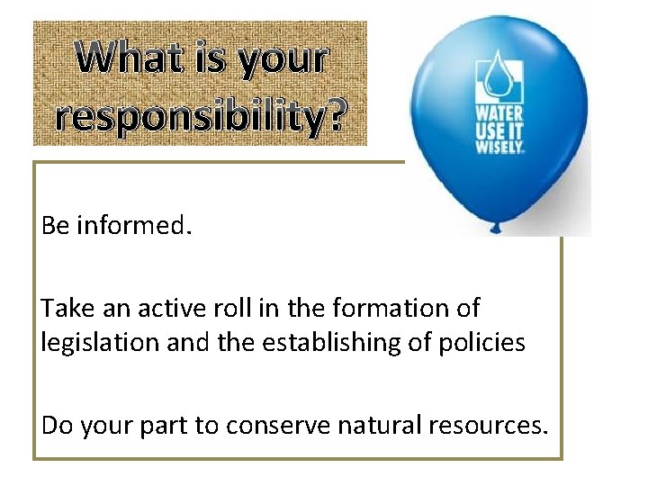 What is your responsibility? Be informed. Take an active roll in the formation of