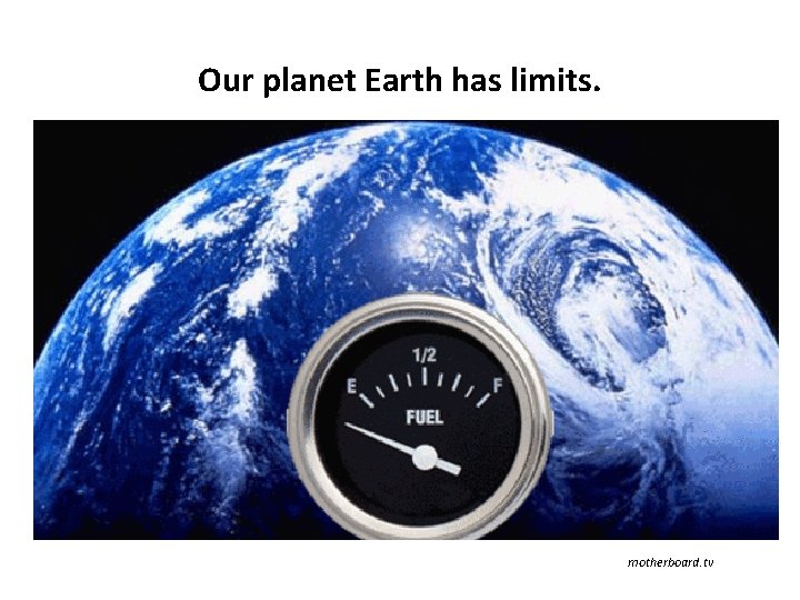 Our planet Earth has limits. motherboard. tv 
