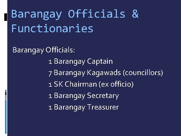 Barangay Officials & Functionaries Barangay Officials: 1 Barangay Captain 7 Barangay Kagawads (councillors) 1