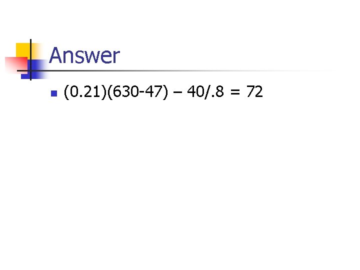 Answer n (0. 21)(630 -47) – 40/. 8 = 72 