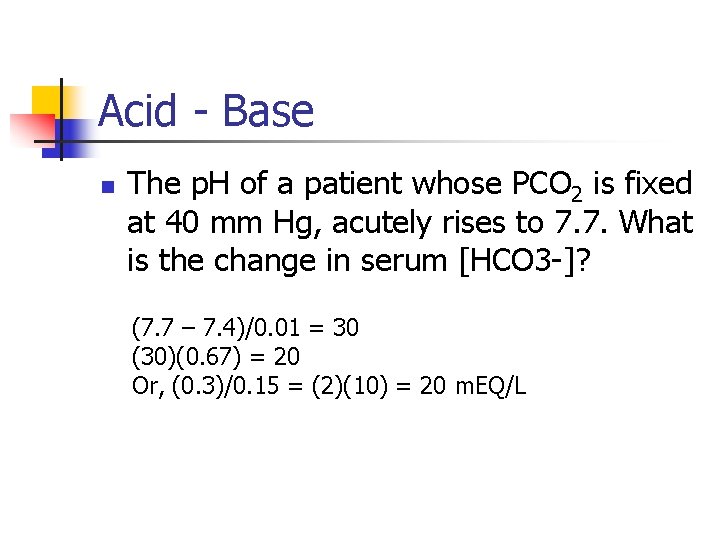 Acid - Base n The p. H of a patient whose PCO 2 is