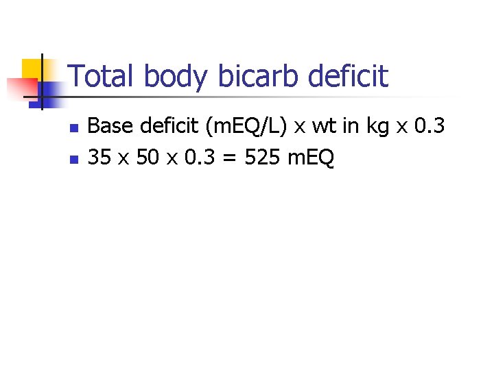 Total body bicarb deficit n n Base deficit (m. EQ/L) x wt in kg