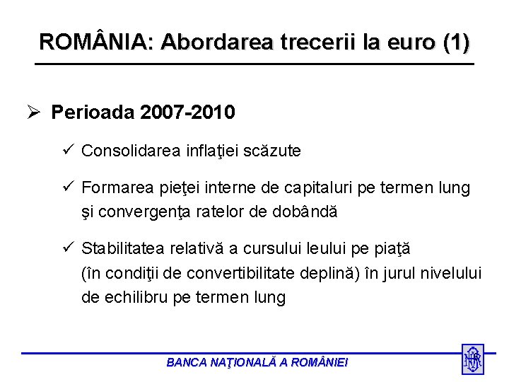 ROM NIA: Abordarea trecerii la euro (1) Ø Perioada 2007 -2010 ü Consolidarea inflaţiei