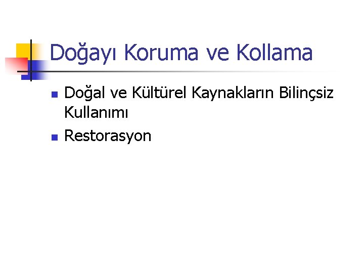 Doğayı Koruma ve Kollama n n Doğal ve Kültürel Kaynakların Bilinçsiz Kullanımı Restorasyon 