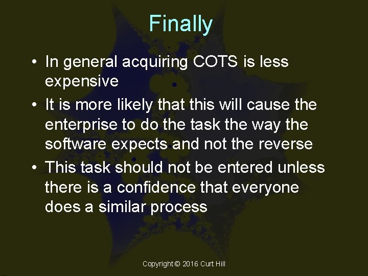 Finally • In general acquiring COTS is less expensive • It is more likely